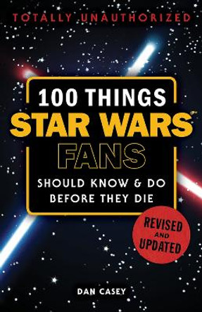 100 Things Star Wars Fans Should Know & Do Before They Die by Dan Casey 9781629375328
