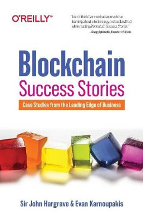 Blockchain Success Stories: Case Studies from the Leading Edge of Business by Sir John Hargrave