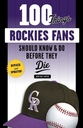 100 Things Rockies Fans Should Know & Do Before They Die by Adrian Dater 9781629375380