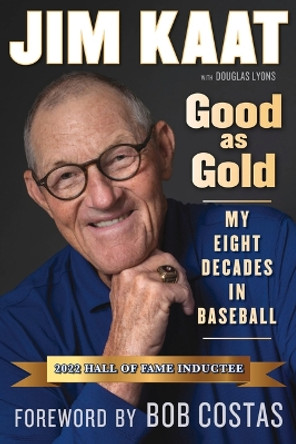 Jim Kaat: Good As Gold: My Eight Decades in Baseball by Jim Kaat 9781629379357