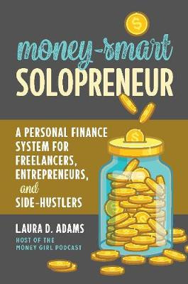 Money-Smart Solopreneur: A Personal Finance System for Freelancers, Entrepreneurs, and Side-Hustlers Laura D. Adams 9781642011104
