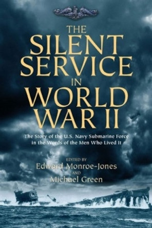 The Silent Service in World War II: The Story of the U.S. Navy Submarine Force in the Words of the Men Who Lived it by Michael Green 9781636241265