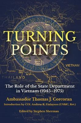 Turning Points: The Role of the State Department in Vietnam (1945–75) by Thomas J. Corcoran 9781636243672