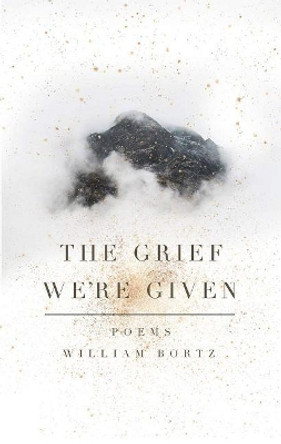 The Grief We’re Given by William Bortz 9781771682190