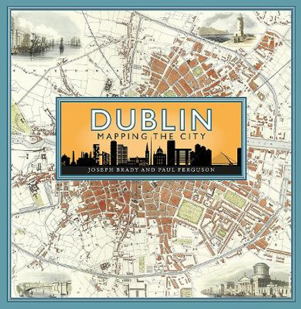Dublin: Mapping the City by Joseph Brady 9781780277516