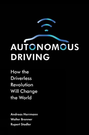 Autonomous Driving: How the Driverless Revolution will Change the World by Rupert Stadler 9781787148345