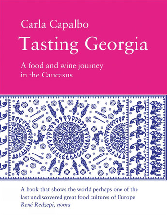 Tasting Georgia: A Food and Wine Journey in the Caucasus Carla Capalbo 9781843681953
