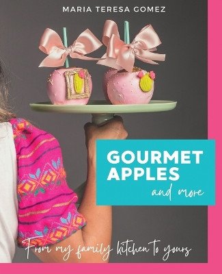 Gourmet Apples and More by Maria Teresa Gomez 9781736149645