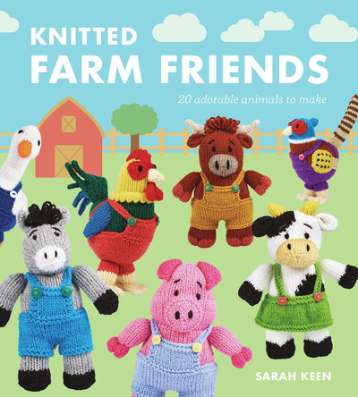 Knitted Farm Friends: 20 Adorable Animals to Make by Sarah Keen 9781784946715
