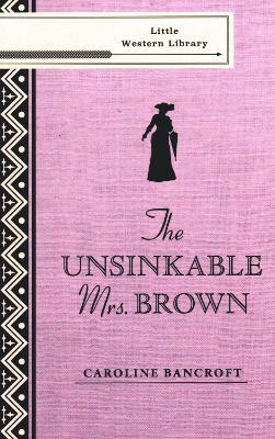 The Unsinkable Mrs. Brown by Caroline Bancroft 9781555664718