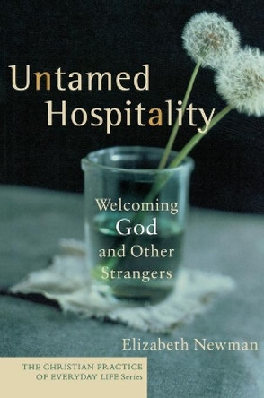 Untamed Hospitality: Welcoming God and Other Strangers by Elizabeth Newman 9781587431760