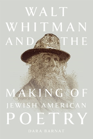 Walt Whitman and the Making of Jewish American Poetry by Dara Barnat 9781609389079