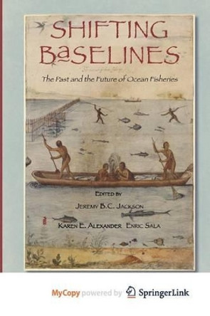 Shifting Baselines: The Past and the Future of Ocean Fisheries by Jeremy B.C. Jackson 9781610910019