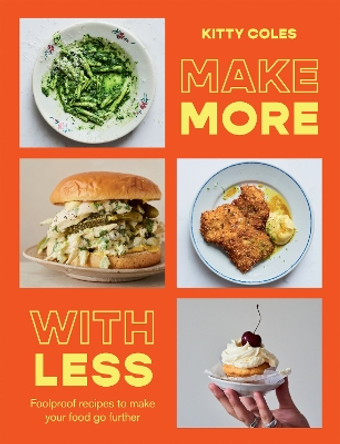 Make More With Less: Foolproof Recipes to Make Your Food Go Further by Kitty Coles 9781784887100