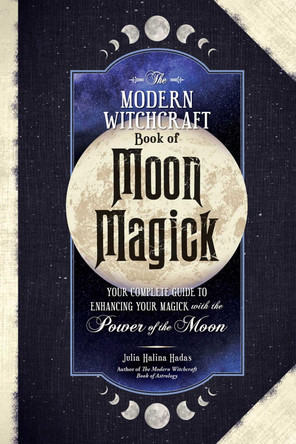 The Modern Witchcraft Book of Moon Magick: Your Complete Guide to Enhancing Your Magick with the Power of the Moon by Julia Halina Hadas 9781507221877