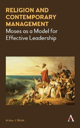 Religion and Contemporary Management: Moses as a Model for Effective Leadership by Arthur J. Wolak 9781783085996
