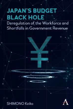 Japan's Budget Black Hole: Deregulation of the Workforce and Shortfalls in Government Revenue by Keiko Shimono 9781785276163