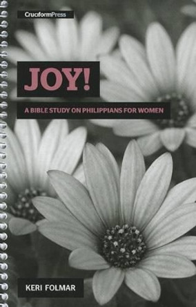 Joy!: A Bible Study on Philippians for Women by Keri Folmar 9781936760565