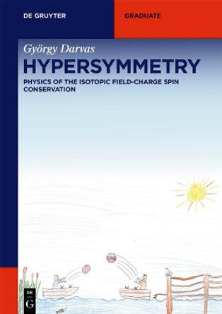 Hypersymmetry: Physics of the Isotopic Field-Charge Spin Conservation by György Darvas 9783110713176