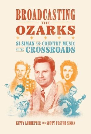 Broadcasting the Ozarks: Si Siman and Country Music at the Crossroads by Kitty Ledbetter 9781682262504