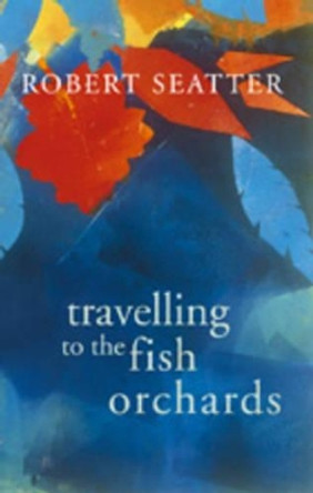 Travelling to the Fish Orchards by Robert Seatter 9781854113245