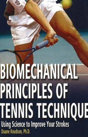 Biomechanical Principles of Tennis Technique by Duane V. Knudson 9780972275941