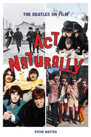 Act Naturally: The Beatles on Film by Steve Matteo 9781493059010