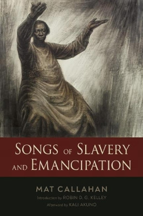 Songs of Slavery and Emancipation by Mat Callahan 9781496840172