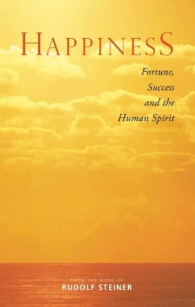 Happiness: Fortune, Success and the Human Spirit by Rudolf Steiner 9781855845329