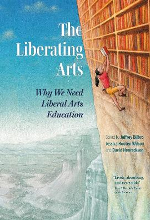 The Liberating Arts: Why We Need Liberal Arts Education by Jeffrey Bilbro 9781636080796