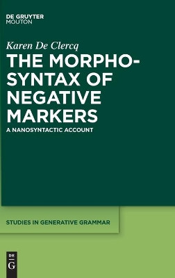The Morphosyntax of Negative Markers: A Nanosyntactic Account by Karen De Clercq 9781501520068