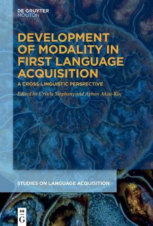 Development of Modality in First Language Acquisition: A Cross-Linguistic Perspective by Ursula Stephany 9781501520716