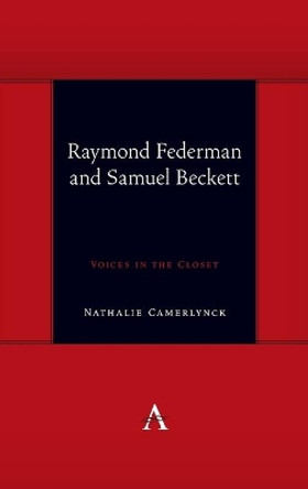 Raymond Federman and Samuel Beckett: Voices in the Closet by Nathalie Camerlynck 9781785277955