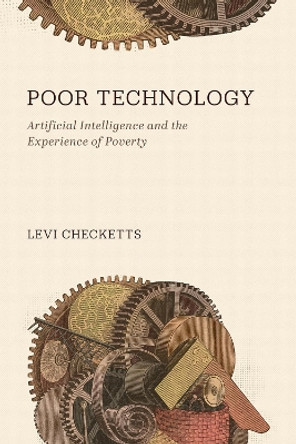 Poor Technology: Artificial Intelligence and the Experience of Poverty by Levi Checketts 9781506482316