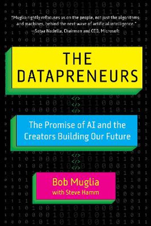 The Datapreneurs: The Promise of AI and the Creators Building Our Future by Bob Muglia 9781510778412