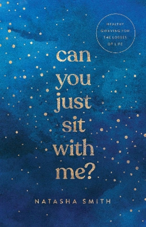 Can You Just Sit with Me?: Healthy Grieving for the Losses of Life by Natasha Smith 9781514006214