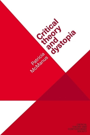 Critical Theory and Dystopia by Patricia McManus 9781526139757