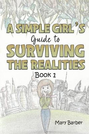 A Simple Girl's Guide to Surviving the Realities: Book 1 by Mary Barber 9781528986571