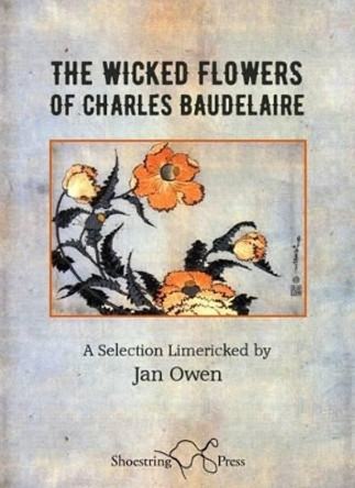 The Wicked Flowers of Charles Baudelaire: A Selection Limericked by Jan Owen 9781910323601