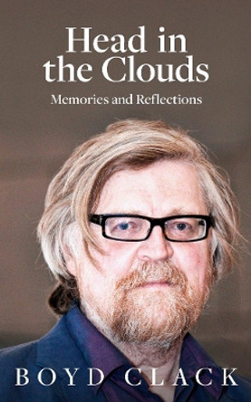 Head in the Clouds: Memories and Reflections by Boyd Clack 9781912681457