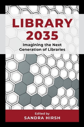 Library 2035: Imagining the Next Generation of Libraries by Sandra Hirsh 9781538180396