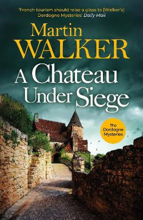 A Chateau Under Siege: Heartstopping new case for France's favourite country cop by Martin Walker 9781529413724