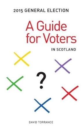 General Election 2015: A Guide for Voters in Scotland by David Torrance 9781910745069