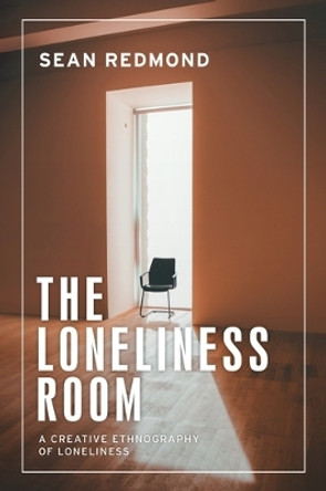 The Loneliness Room: A Creative Ethnography of Loneliness by Sean Redmond 9781526161444