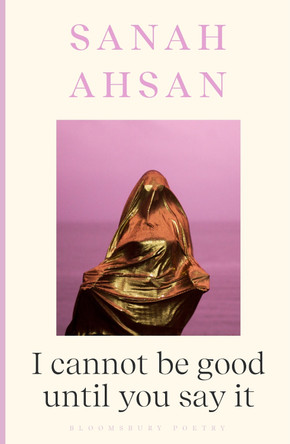 I cannot be good until you say it by Sanah Ahsan 9781526665867