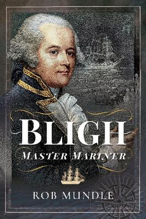 Bligh: Master Mariner by Rob Mundle 9781526782281