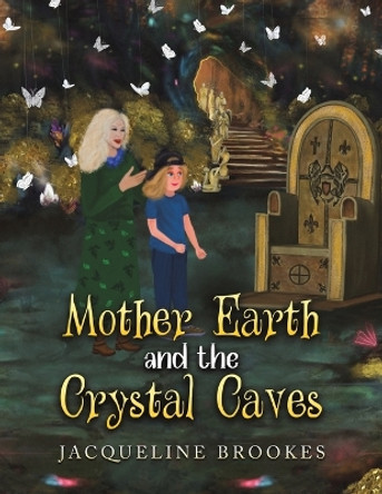Mother Earth and the Crystal Caves by Jacqueline Brookes 9781528989138