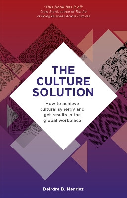 The Culture Solution: How to Achieve Cultural Synergy and Get Results in the Global Workplace by Deirdre Mendez 9781529359138