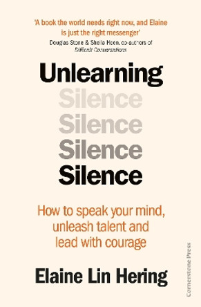 Unlearning Silence: How to speak your mind, unleash talent and lead with courage by Elaine Lin Hering 9781529900170