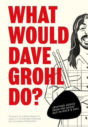 What Would Dave Grohl Do?: Uplifting advice from the nicest guy in rock & roll by Pop Press 9781529933307